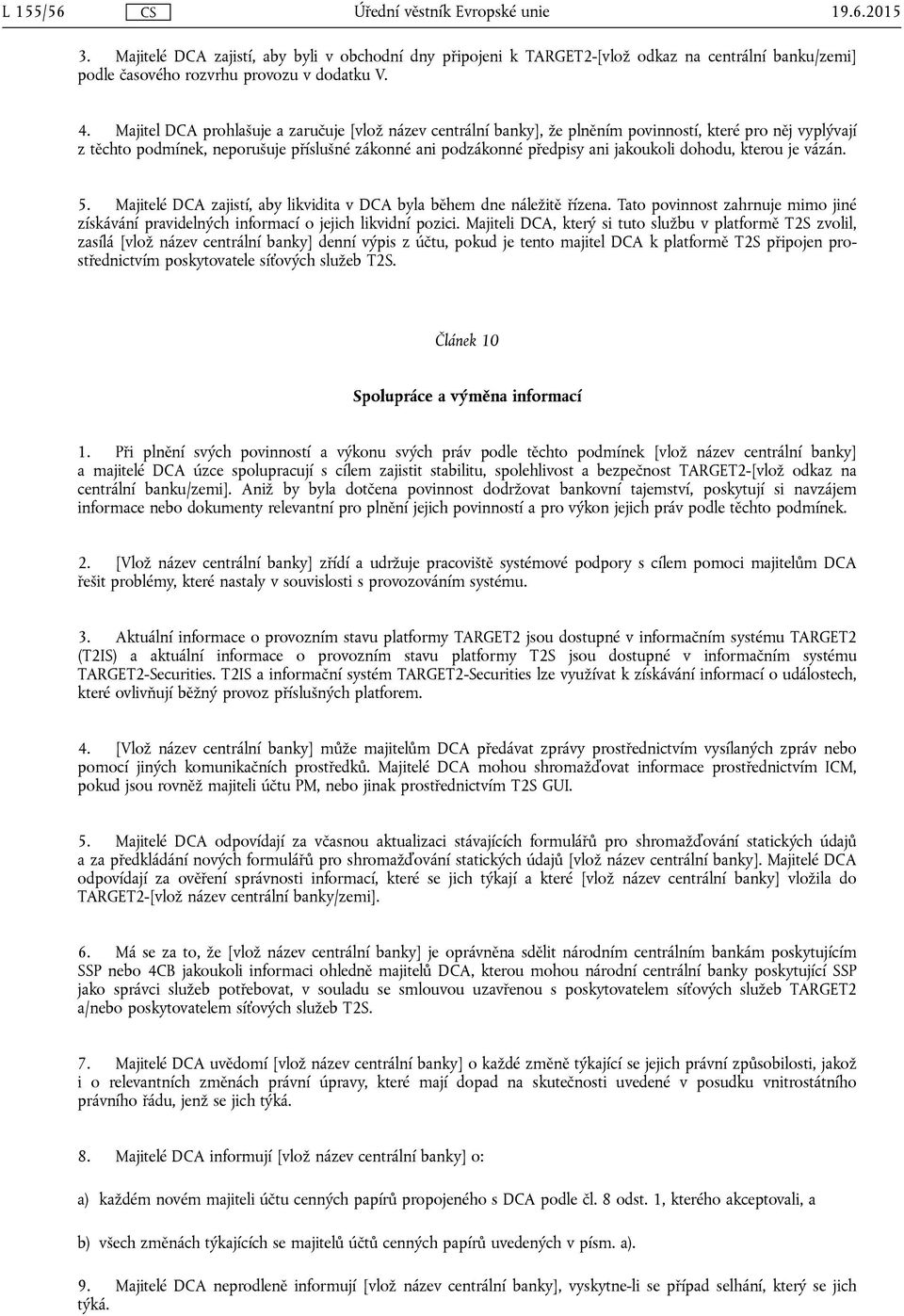 dohodu, kterou je vázán. 5. Majitelé DCA zajistí, aby likvidita v DCA byla během dne náležitě řízena. Tato povinnost zahrnuje mimo jiné získávání pravidelných informací o jejich likvidní pozici.