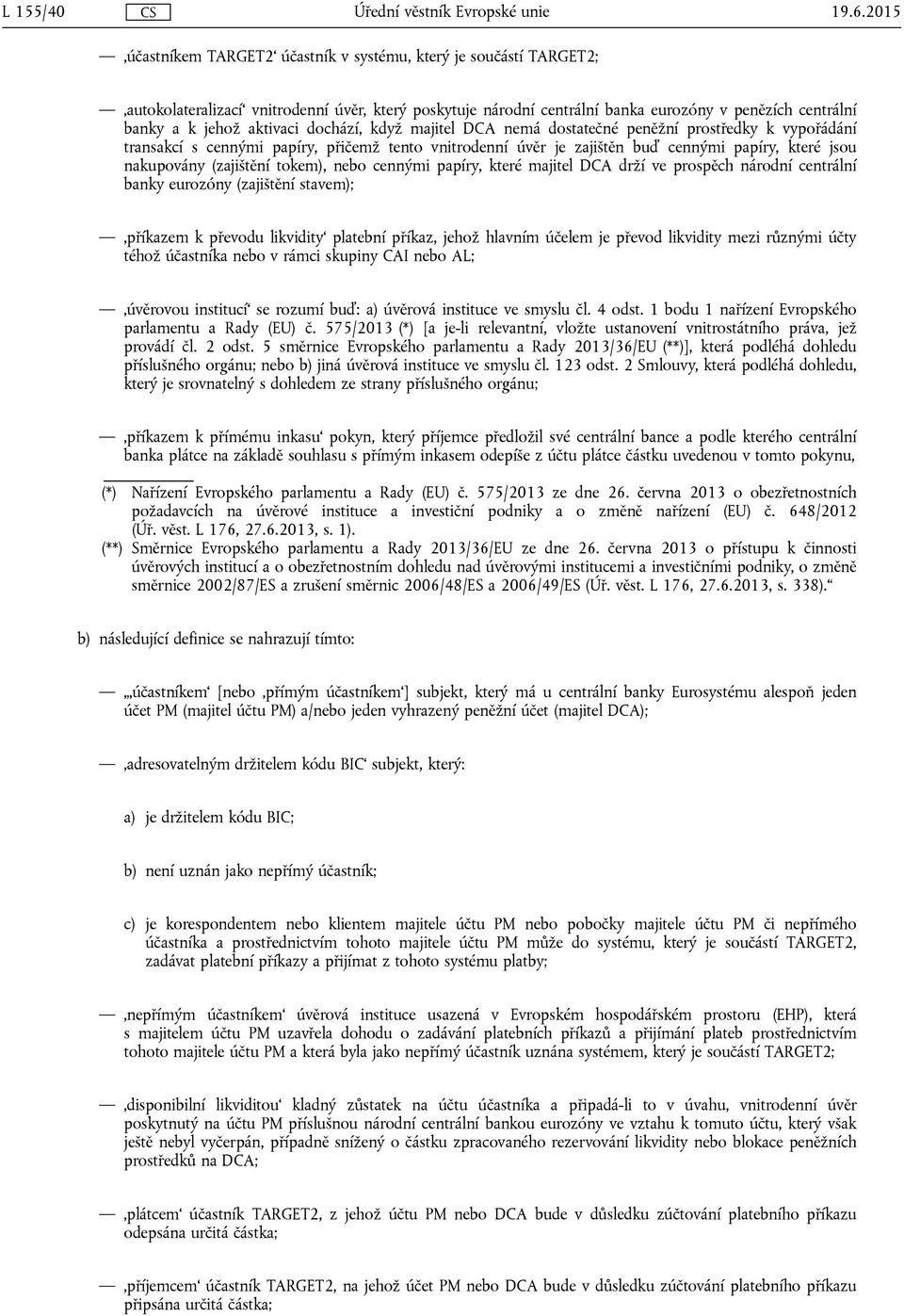 aktivaci dochází, když majitel DCA nemá dostatečné peněžní prostředky k vypořádání transakcí s cennými papíry, přičemž tento vnitrodenní úvěr je zajištěn buď cennými papíry, které jsou nakupovány