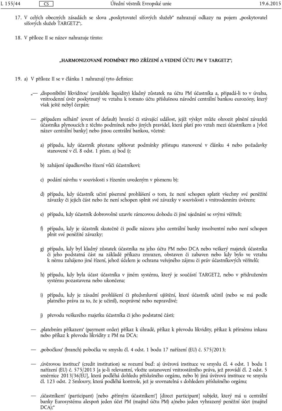 a) V příloze II se v článku 1 nahrazují tyto definice: disponibilní likviditou (available liquidity) kladný zůstatek na účtu PM účastníka a, připadá-li to v úvahu, vnitrodenní úvěr poskytnutý ve