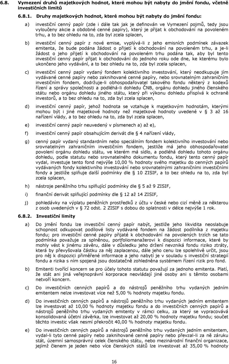 je přijat k obchodování na povoleném trhu, a to bez ohledu na to, zda byl zcela splacen, b) investiční cenný papír z nové emise, vyplývá-li z jeho emisních podmínek závazek emitenta, že bude podána