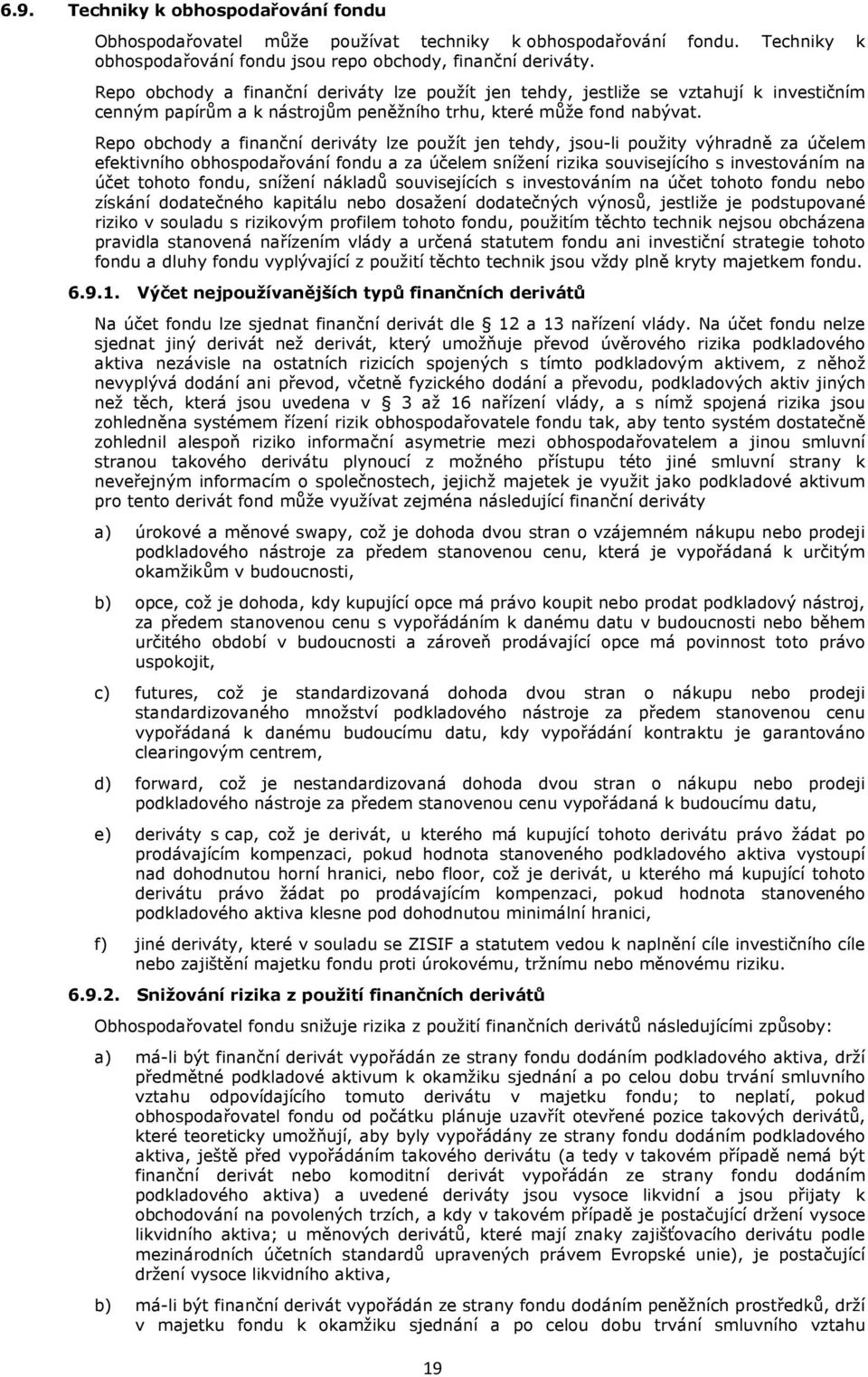 Repo obchody a finanční deriváty lze použít jen tehdy, jsou-li použity výhradně za účelem efektivního obhospodařování fondu a za účelem snížení rizika souvisejícího s investováním na účet tohoto