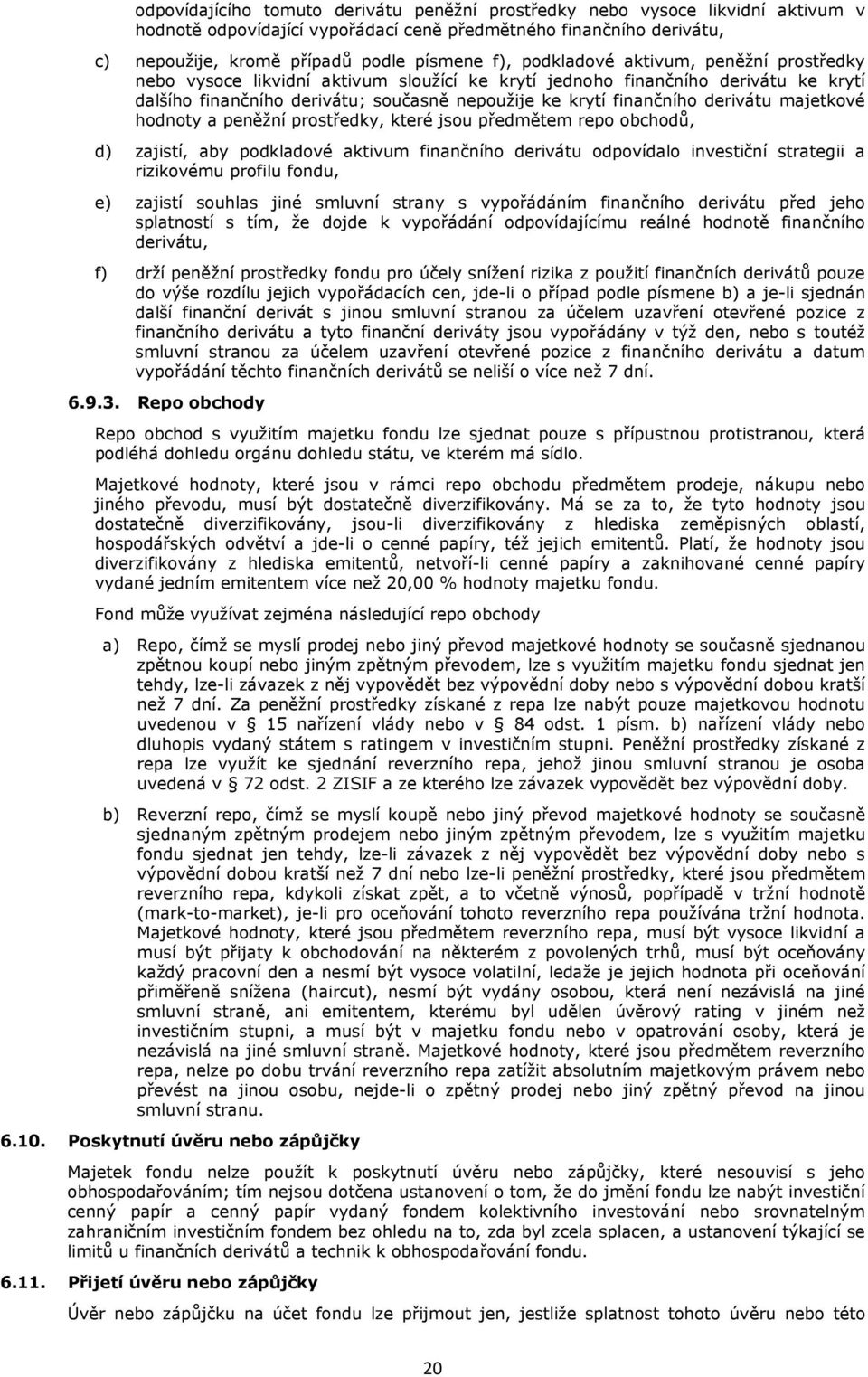 majetkové hodnoty a peněžní prostředky, které jsou předmětem repo obchodů, d) zajistí, aby podkladové aktivum finančního derivátu odpovídalo investiční strategii a rizikovému profilu fondu, e)