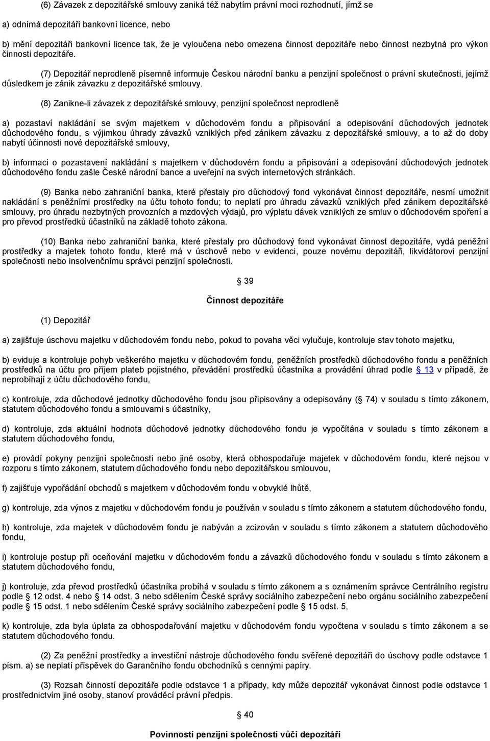 (7) Depozitář neprodleně písemně informuje Českou národní banku a penzijní společnost o právní skutečnosti, jejímž důsledkem je zánik závazku z depozitářské smlouvy.