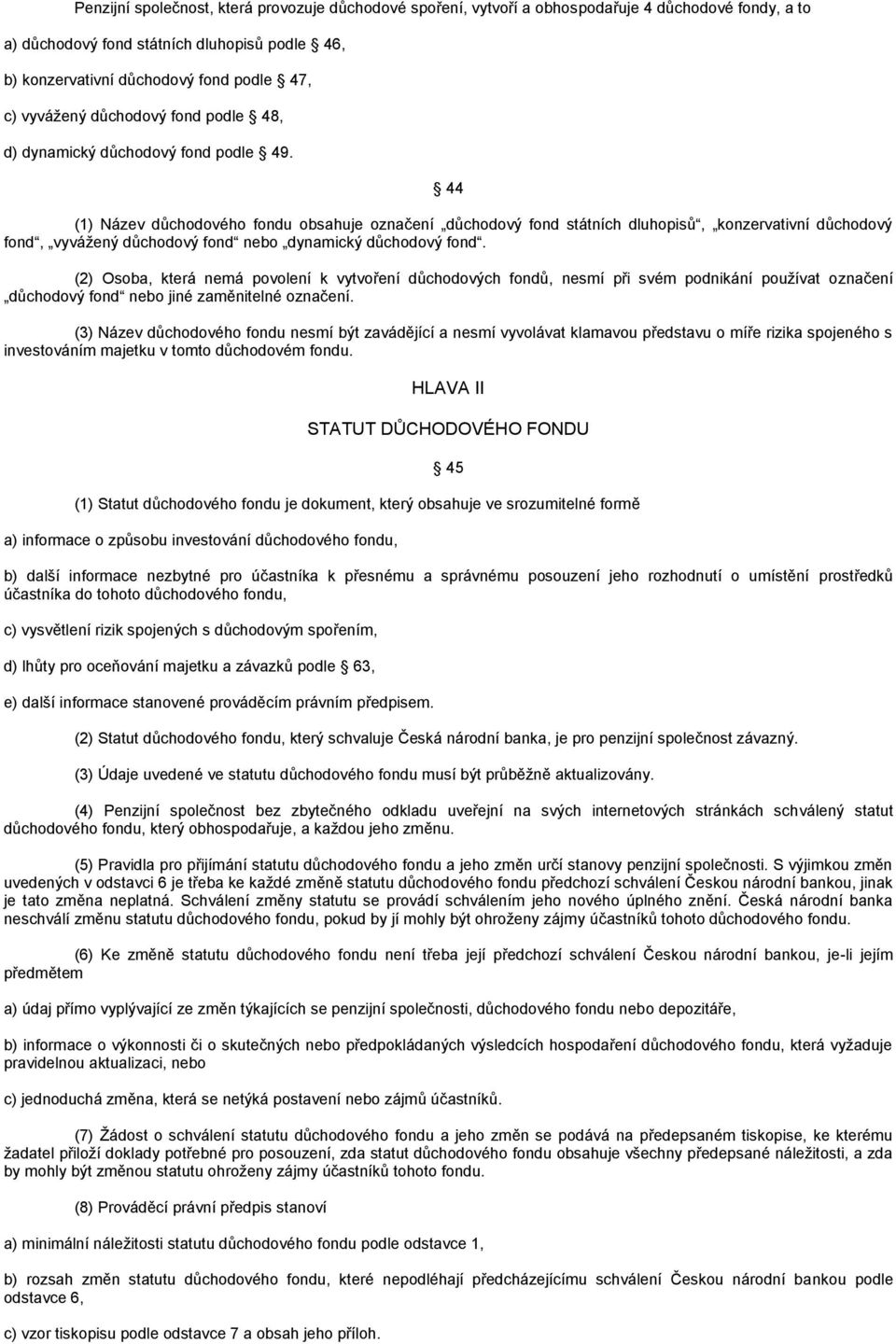 44 (1) Název důchodového fondu obsahuje označení důchodový fond státních dluhopisů, konzervativní důchodový fond, vyvážený důchodový fond nebo dynamický důchodový fond.