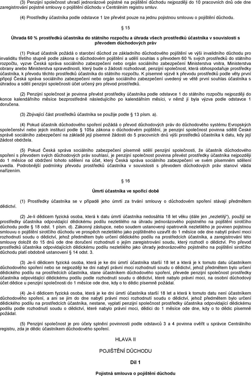 15 Úhrada 60 % prostředků účastníka do státního rozpočtu a úhrada všech prostředků účastníka v souvislosti s převodem důchodových práv (1) Pokud účastník požádá o starobní důchod ze základního