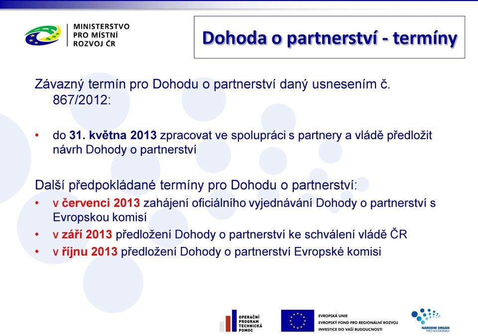 termíny pro Dohodu o partnerství: v červenci 2013 zahájení oficiálního vyjednávání Dohody o partnerství s Evropskou
