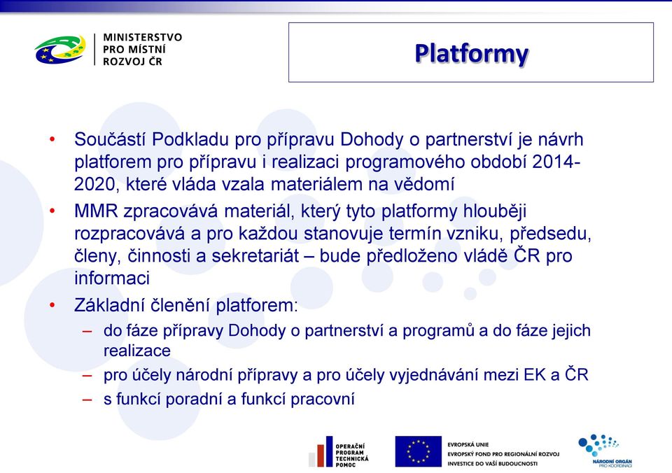 vzniku, předsedu, členy, činnosti a sekretariát bude předloženo vládě ČR pro informaci Základní členění platforem: do fáze přípravy Dohody o