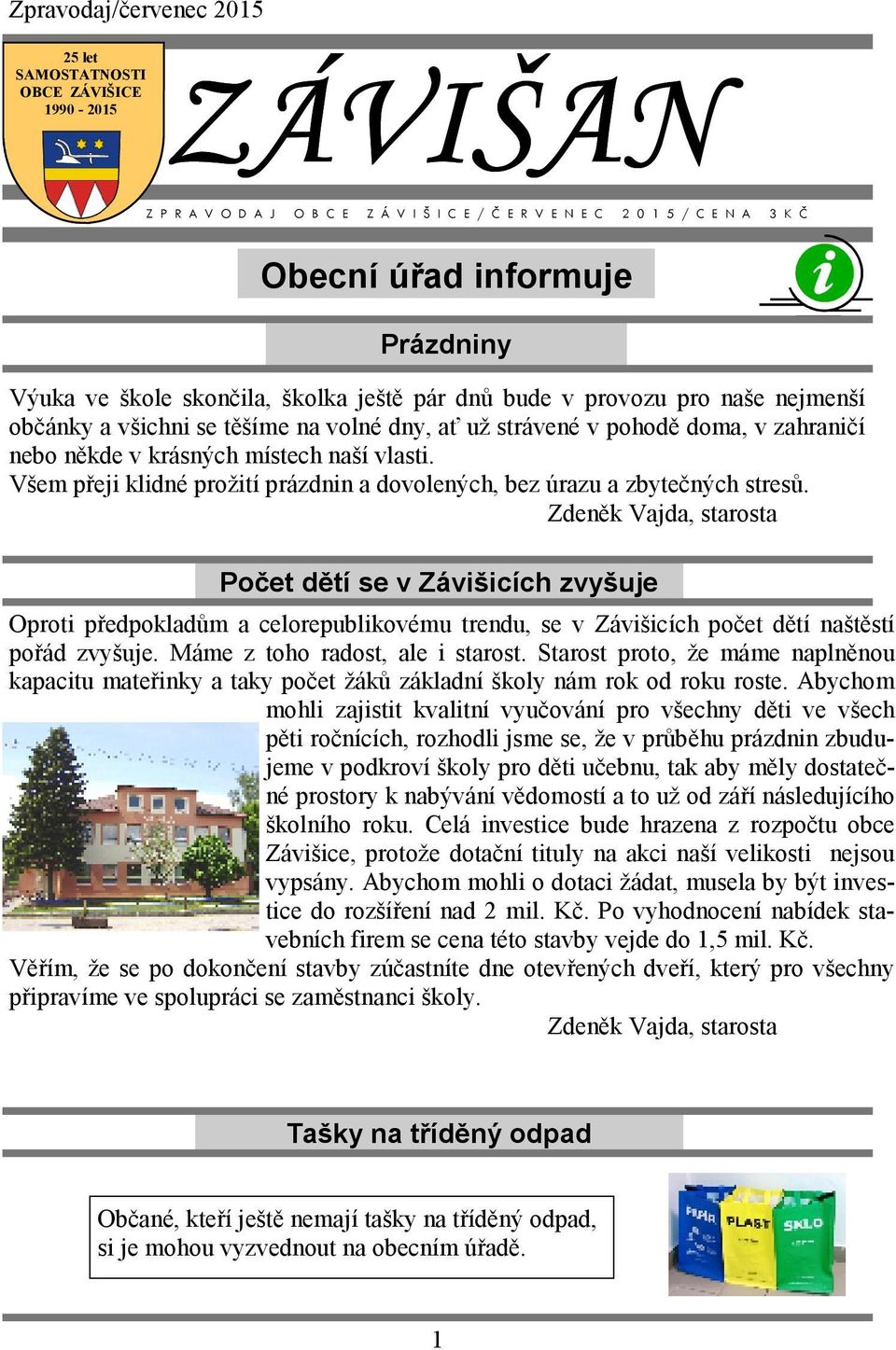 Všem přeji klidné prožití prázdnin a dovolených, bez úrazu a zbytečných stresů.