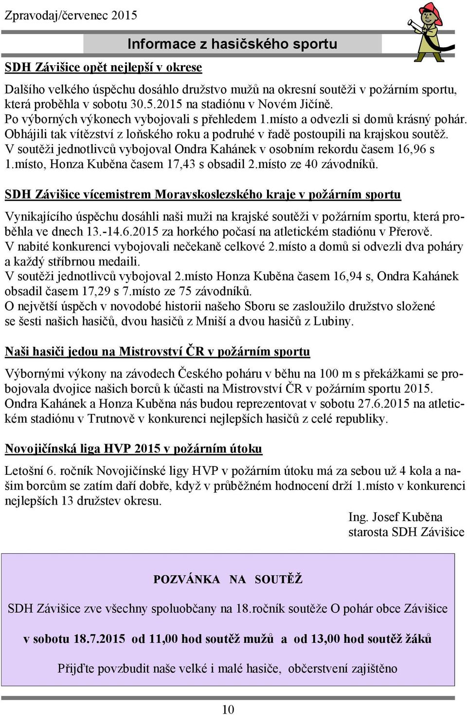 Obhájili tak vítězství z loňského roku a podruhé v řadě postoupili na krajskou soutěž. V soutěži jednotlivců vybojoval Ondra Kahánek v osobním rekordu časem 16,96 s 1.