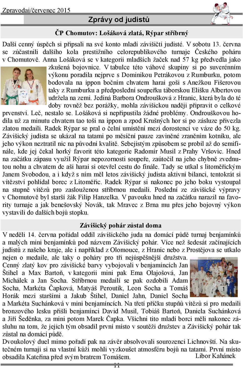 V tabulce této váhové skupiny si po suverénním výkonu poradila nejprve s Dominikou Petrákovou z Rumburku, potom bodovala na ippon bočním chvatem harai goši s Anežkou Fišerovou taky z Rumburku a