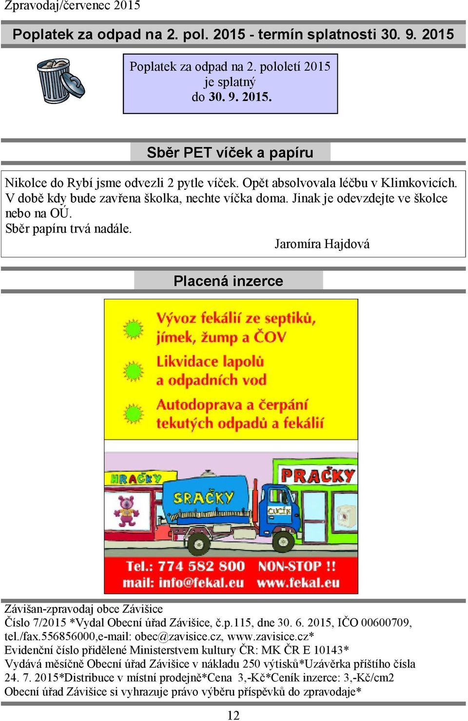 Jaromíra Hajdová Placená inzerce Závišan-zpravodaj obce Závišice Číslo 7/2015 *Vydal Obecní úřad Závišice, č.p.115, dne 30. 6. 2015, IČO 00600709, tel./fax.556856000,e-mail: obec@zavisice.cz, www.