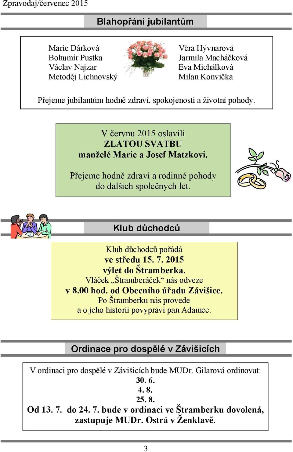 Klub důchodců Klub důchodců pořádá ve středu 15. 7. 2015 výlet do Štramberka. Vláček Štramberáček nás odveze v 8.00 hod. od Obecního úřadu Závišice.