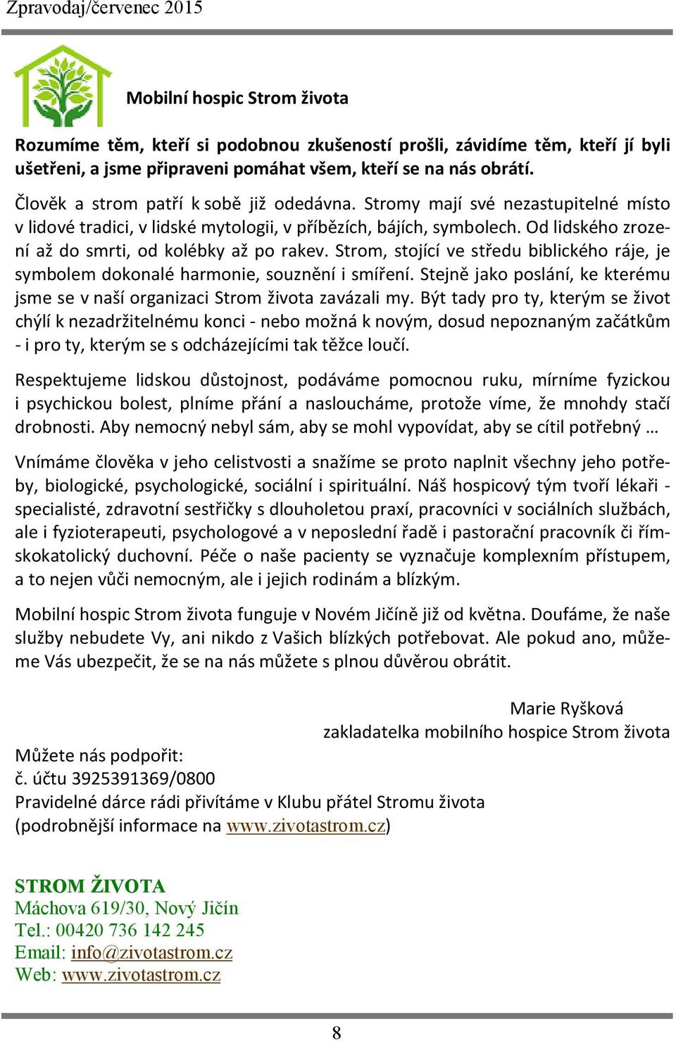 Od lidského zrození až do smrti, od kolébky až po rakev. Strom, stojící ve středu biblického ráje, je symbolem dokonalé harmonie, souznění i smíření.