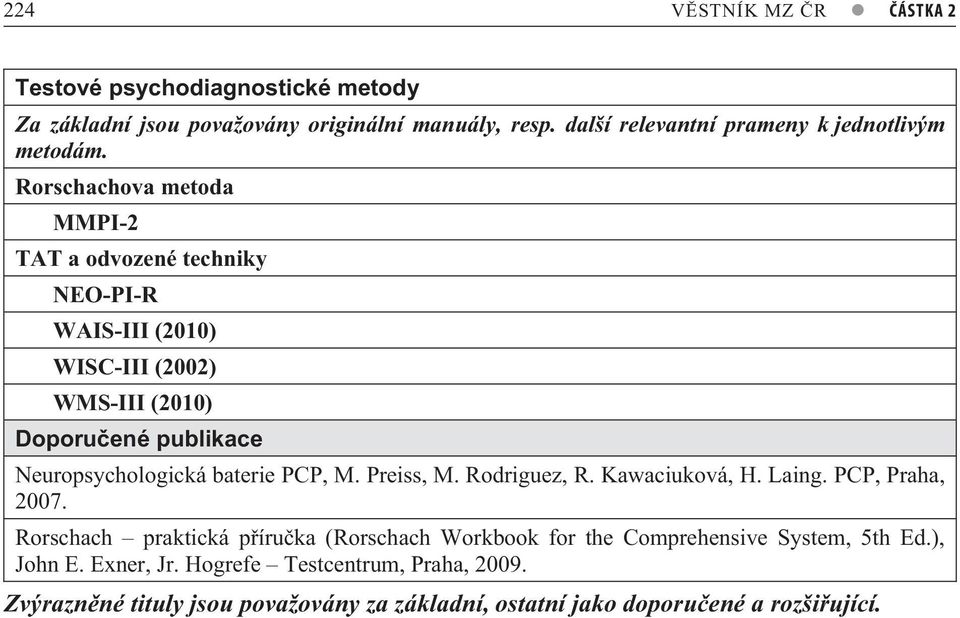 Rorschachova metoda MMPI-2 TAT a odvozené techniky NEO-PI-R WAIS-III (2010) WISC-III (2002) WMS-III (2010) Doporu ené publikace Neuropsychologická baterie