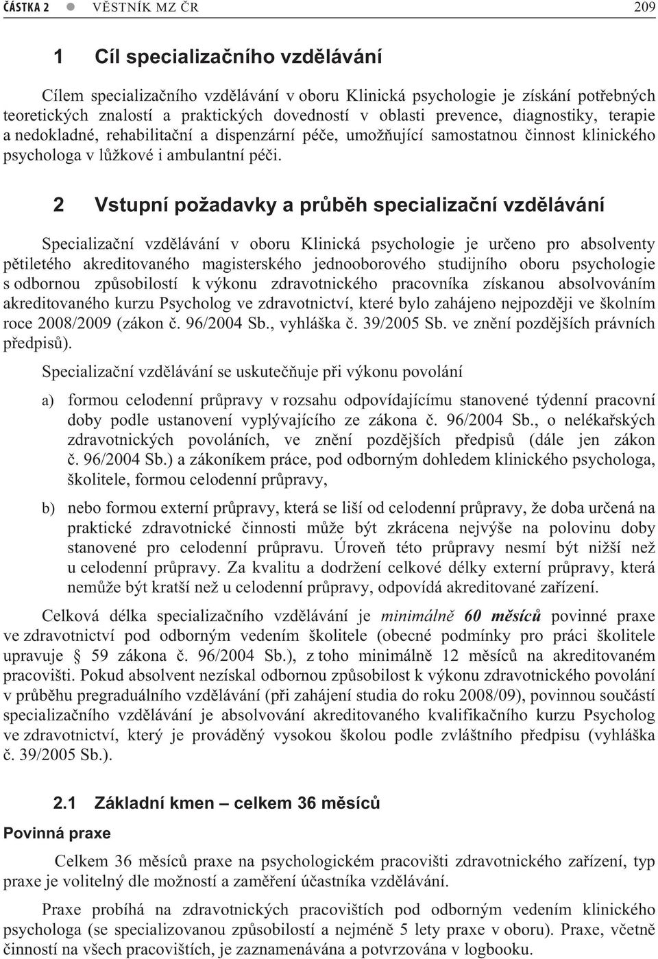 2 Vstupní požadavky a pr b h specializa ní vzd lávání Specializa ní vzd lávání v oboru Klinická psychologie je ur eno pro absolventy p tiletého akreditovaného magisterského jednooborového studijního