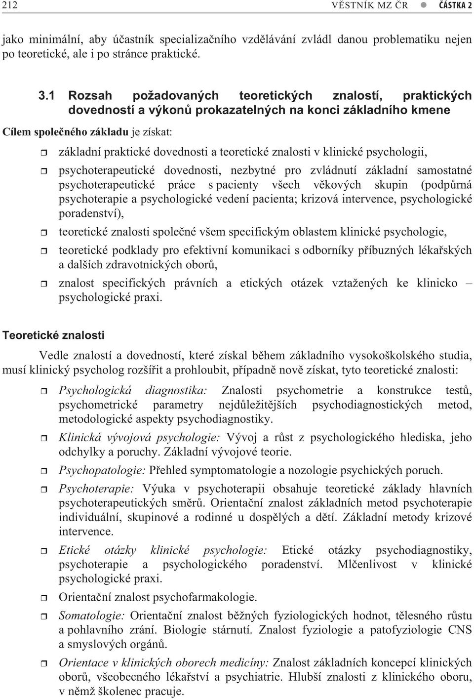 znalosti v klinické psychologii, psychoterapeutické dovednosti, nezbytné pro zvládnutí základní samostatné psychoterapeutické práce s pacienty všech v kových skupin (podp rná psychoterapie a