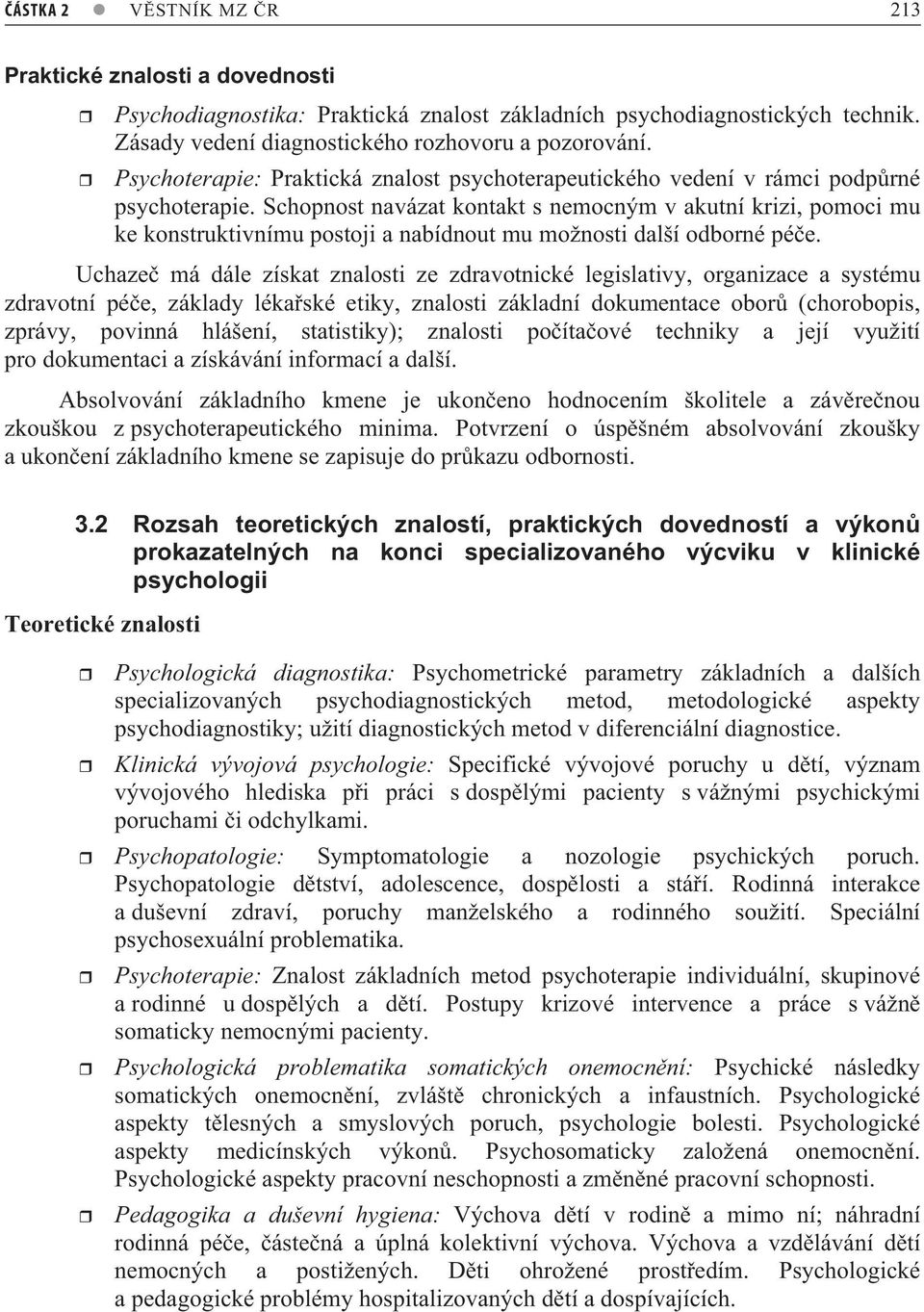 Schopnost navázat kontakt s nemocným v akutní krizi, pomoci mu ke konstruktivnímu postoji a nabídnout mu možnosti další odborné pé e.
