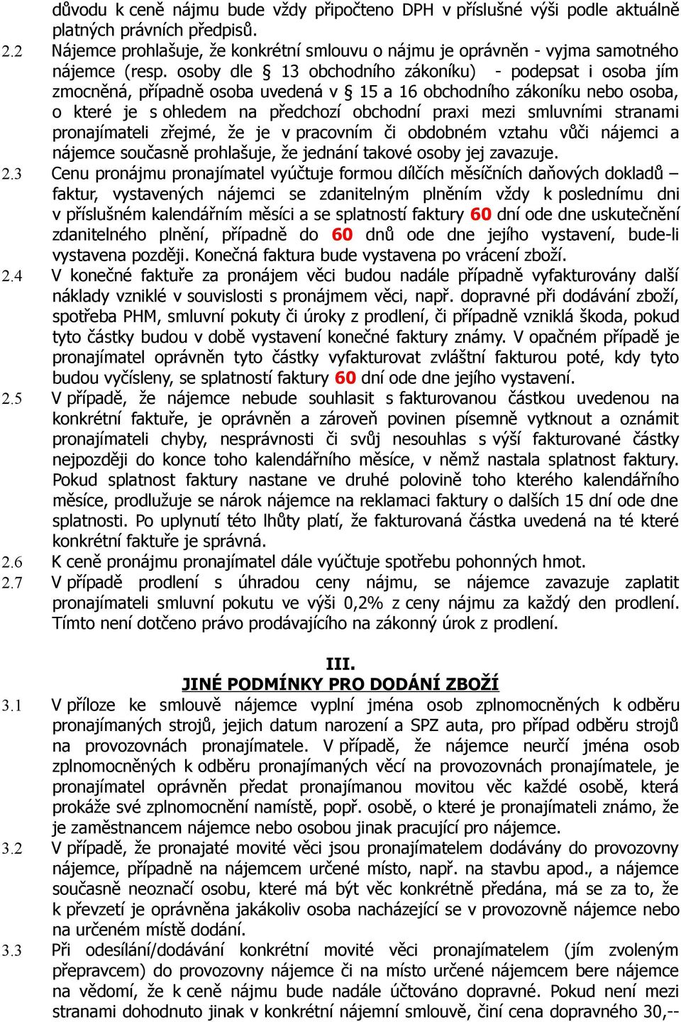 osoby dle 13 obchodního zákoníku) - podepsat i osoba jím zmocněná, případně osoba uvedená v 15 a 16 obchodního zákoníku nebo osoba, o které je s ohledem na předchozí obchodní praxi mezi smluvními