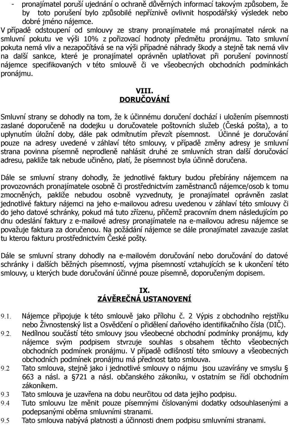 Tato smluvní pokuta nemá vliv a nezapočítává se na výši případné náhrady škody a stejně tak nemá vliv na další sankce, které je pronajímatel oprávněn uplatňovat při porušení povinností nájemce