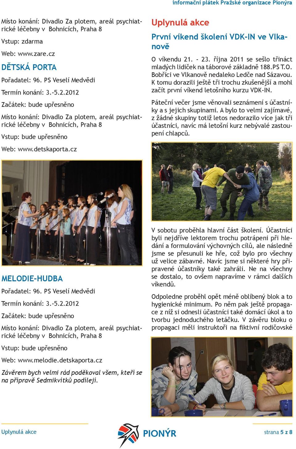 cz Uplynulá akce První víkend školení VDK-IN ve Vlkanově O víkendu 21. - 23. října 2011 se sešlo třináct mladých lidiček na táborové základně 188.PS T.O. Bobříci ve Vlkanově nedaleko Ledče nad Sázavou.
