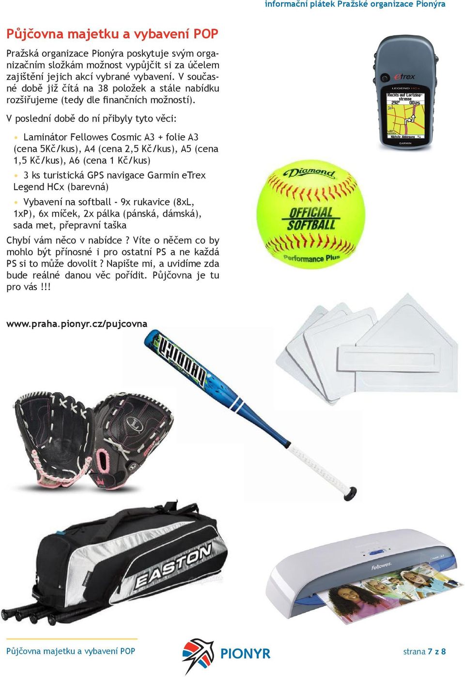 V poslední době do ní přibyly tyto věci: Laminátor Fellowes Cosmic A3 + folie A3 (cena 5Kč/kus), A4 (cena 2,5 Kč/kus), A5 (cena 1,5 Kč/kus), A6 (cena 1 Kč/kus) 3 ks turistická GPS navigace Garmin