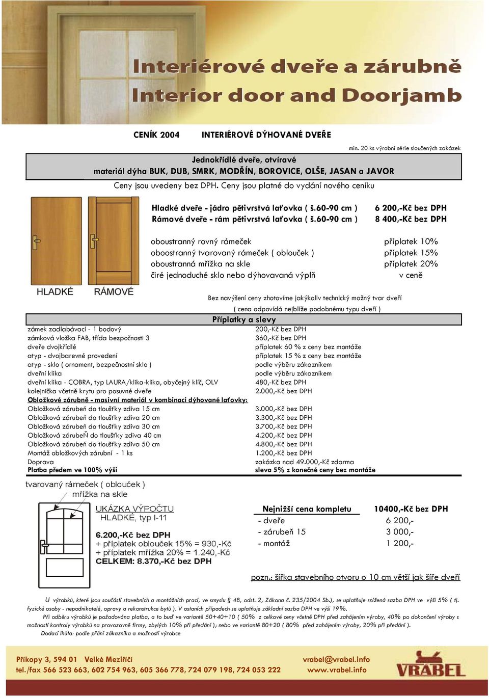 60-90 cm ) 6 200,-Kč bez DPH 8 400,-Kč bez DPH oboustranný rovný rámeček příplatek 10% oboostranný tvarovaný rámeček ( oblouček ) příplatek 15% oboustranná mřížka na skle příplatek 20% čiré