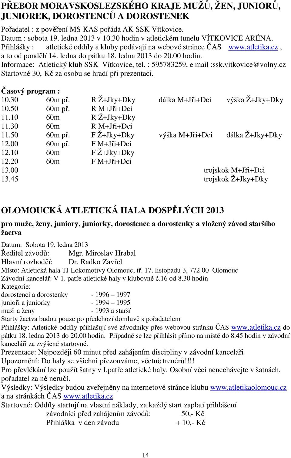 Informace: Atletický klub SSK Vítkovice, tel. : 595783259, e mail :ssk.vitkovice@volny.cz Startovné 30,-Kč za osobu se hradí při prezentaci. Časový program : 10.30 60m př.