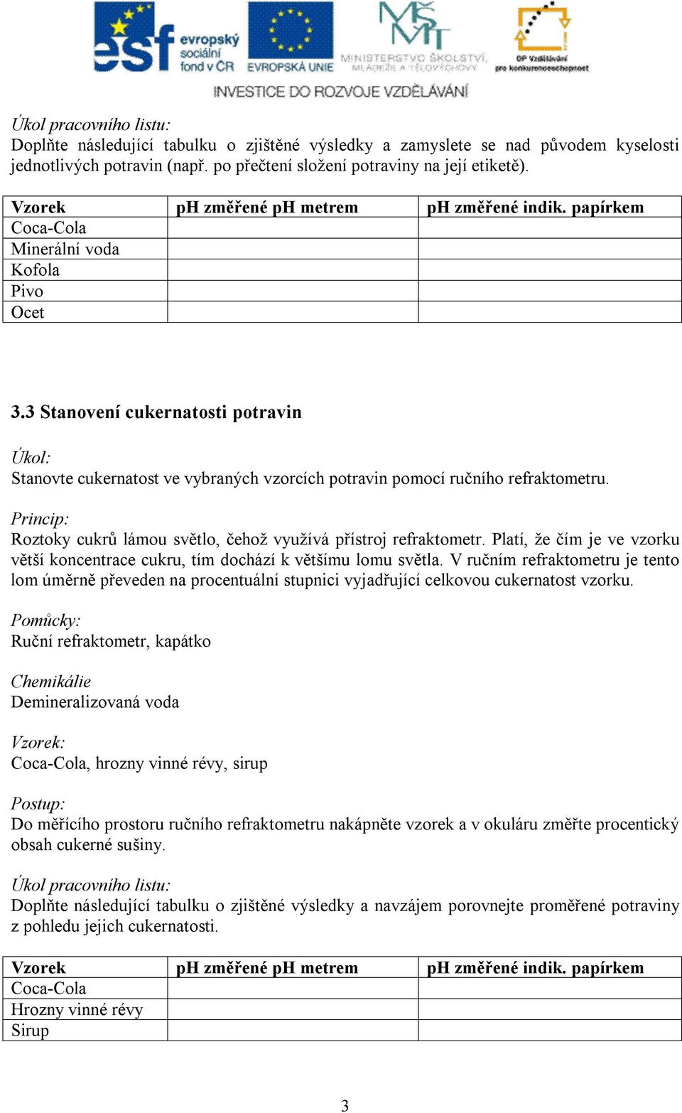 3 Stanovení cukernatosti potravin Stanovte cukernatost ve vybraných vzorcích potravin pomocí ručního refraktometru. Roztoky cukrů lámou světlo, čehož využívá přístroj refraktometr.