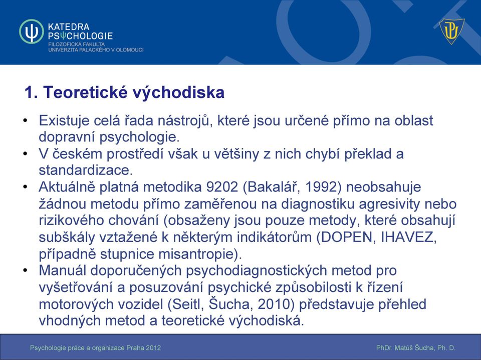 Aktuálně platná metodika 9202 (Bakalář, 1992) neobsahuje žádnou metodu přímo zaměřenou na diagnostiku agresivity nebo rizikového chování (obsaženy jsou pouze