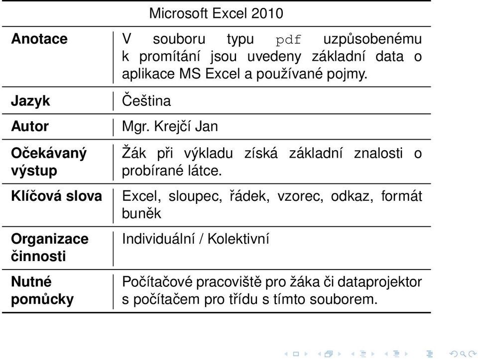 Krejčí Jan Žák při výkladu získá základní znalosti o probírané látce.