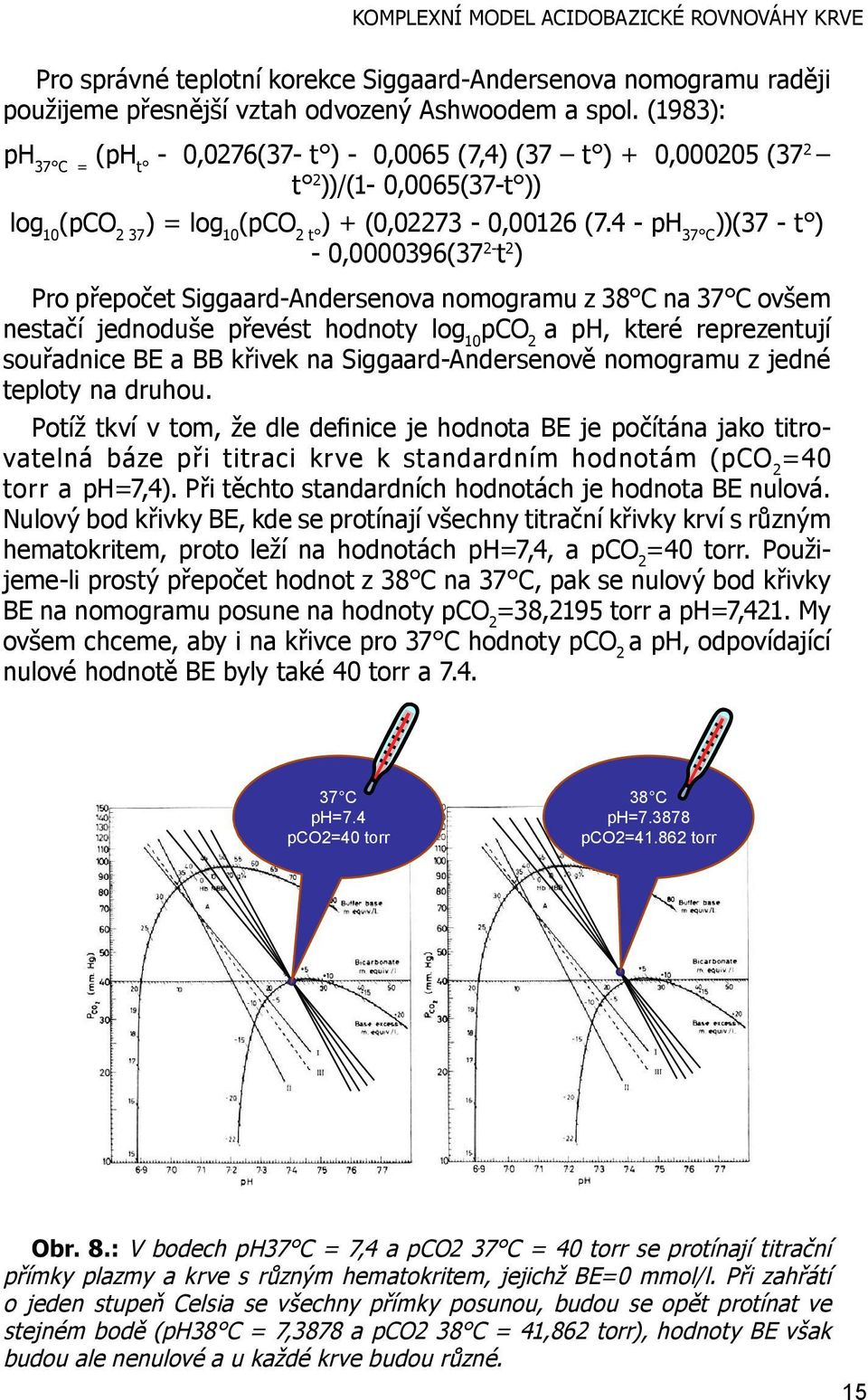 4 - ph 37 C ))(37 - t ) - 0,0000396(37 2- t 2 ) Pro přepočet Siggaard-Andersenova nomogramu z 38 C na 37 C ovšem nestačí jednoduše převést hodnoty log 10 pco 2 a ph, které reprezentují souřadnice BE