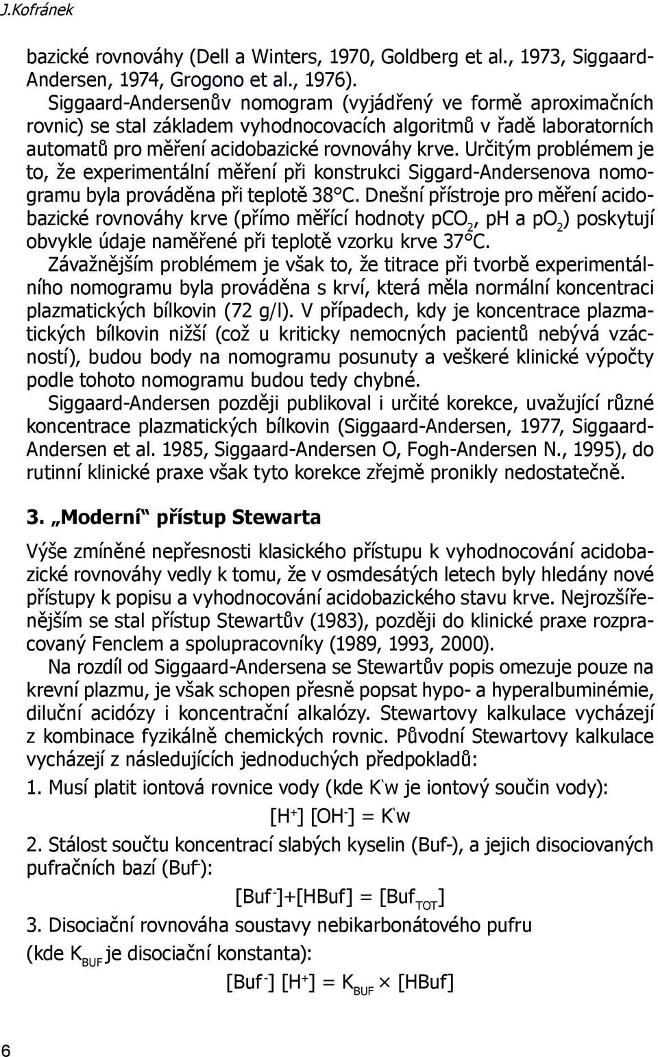 Určitým problémem je to, že experimentální měření při konstrukci Siggard-Andersenova nomogramu byla prováděna při teplotě 38 C.