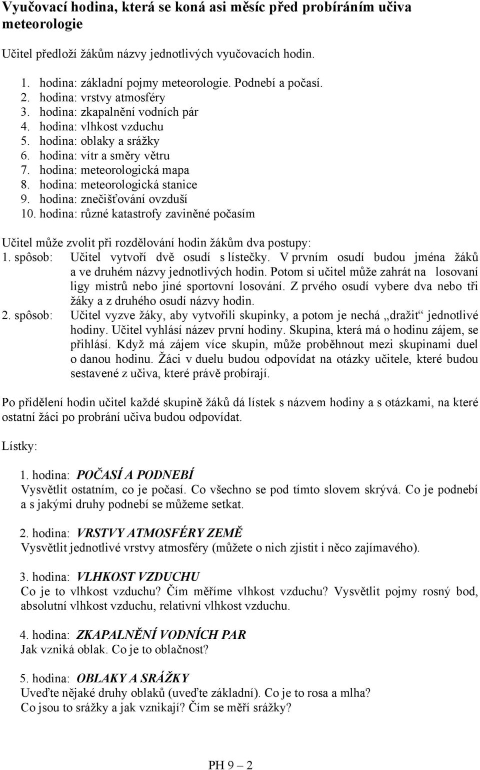 hodina: meteorologická stanice 9. hodina: znečišťování ovzduší 10. hodina: různé katastrofy zaviněné počasím Učitel může zvolit při rozdělování hodin žákům dva postupy: 1.