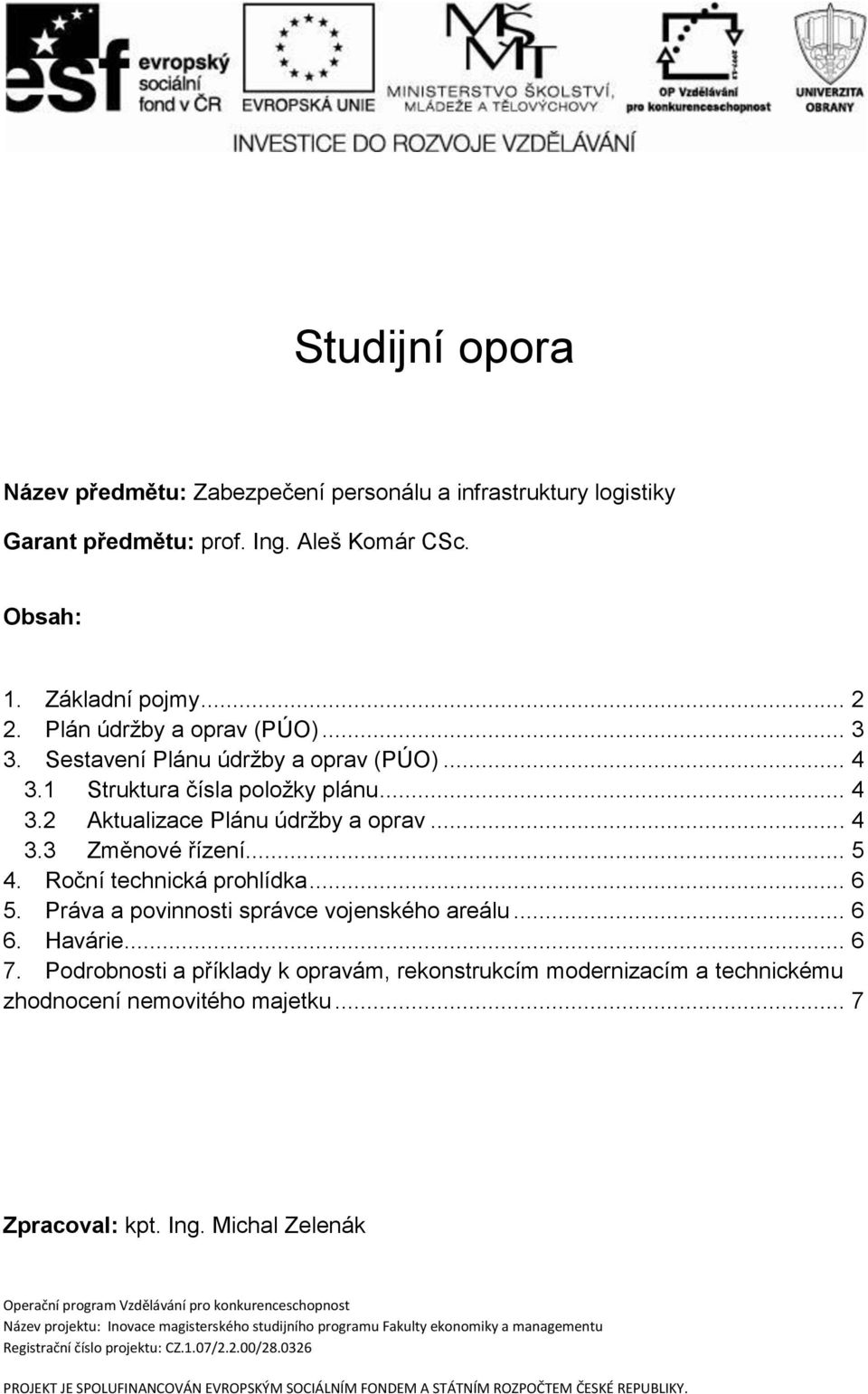 Práva a povinnosti správce vojenského areálu... 6 6. Havárie... 6 7. Podrobnosti a příklady k opravám, rekonstrukcím modernizacím a technickému zhodnocení nemovitého majetku... 7 Zpracoval: kpt. Ing.