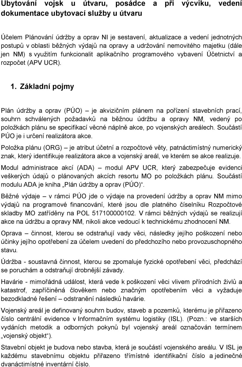 Základní pojmy Plán údržby a oprav (PÚO) je akvizičním plánem na pořízení stavebních prací, souhrn schválených požadavků na běžnou údržbu a opravy NM, vedený po položkách plánu se specifikací věcné