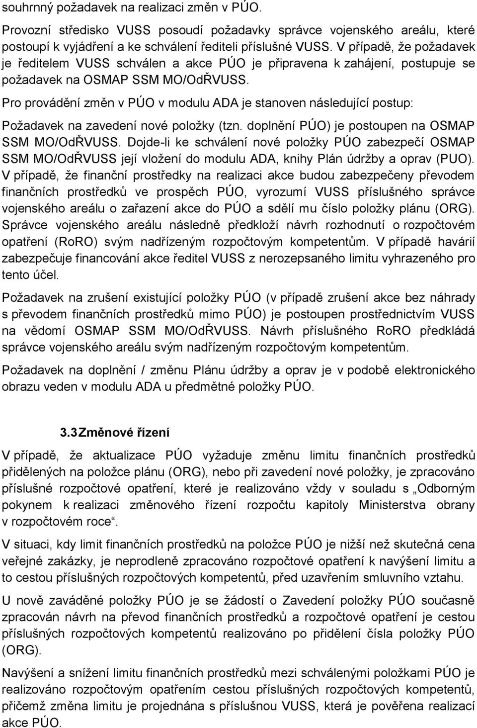 Pro provádění změn v PÚO v modulu ADA je stanoven následující postup: Požadavek na zavedení nové položky (tzn. doplnění PÚO) je postoupen na OSMAP SSM MO/OdŘVUSS.