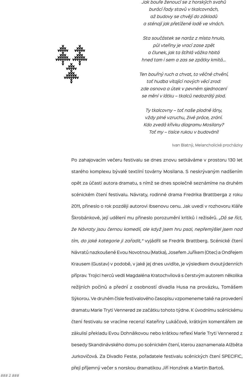 vítající nových věcí zrod: zde osnova a útek v pevném sjednocení se mění v látku tkalců nedozrálý plod. Ty tkalcovny toť naše plodné lány, vždy plné vzruchu, živé práce, zrání.