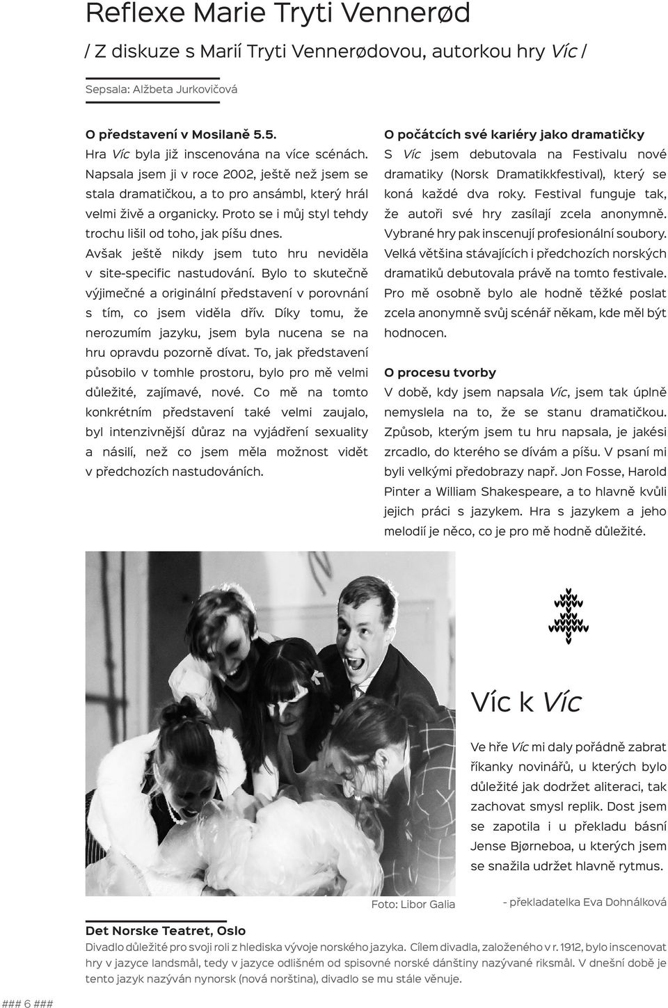 Avšak ještě nikdy jsem tuto hru neviděla v site-specific nastudování. Bylo to skutečně výjimečné a originální představení v porovnání s tím, co jsem viděla dřív.