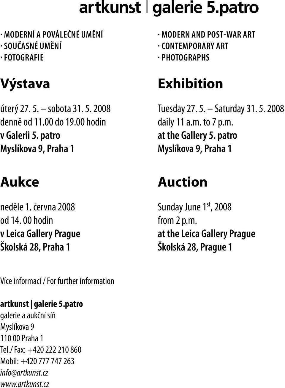 m. to 7 p.m. at the Gallery 5. patro Myslíkova 9, Praha 1 Auction Sunday June 1 st, 2008 from 2 p.m. at the Leica Gallery Prague Školská 28, Prague 1 Více informací / For further information artkunst galerie 5.