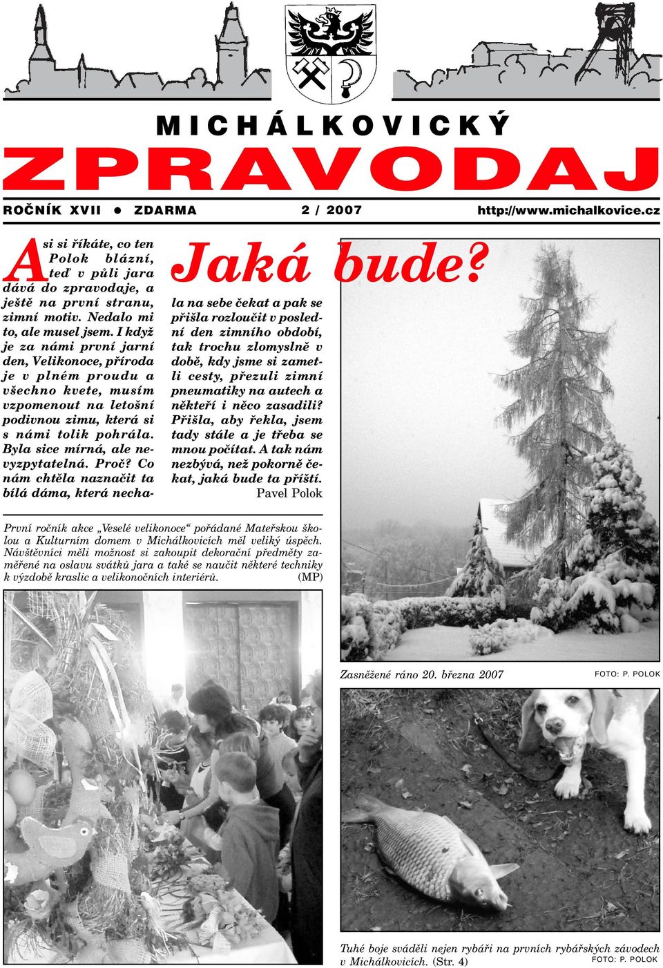 I když je za námi první jarní den, Velikonoce, pøíroda je v plném proudu a všechno kvete, musím vzpomenout na letošní podivnou zimu, která si s námi tolik pohrála. Byla sice mírná, ale nevyzpytatelná.