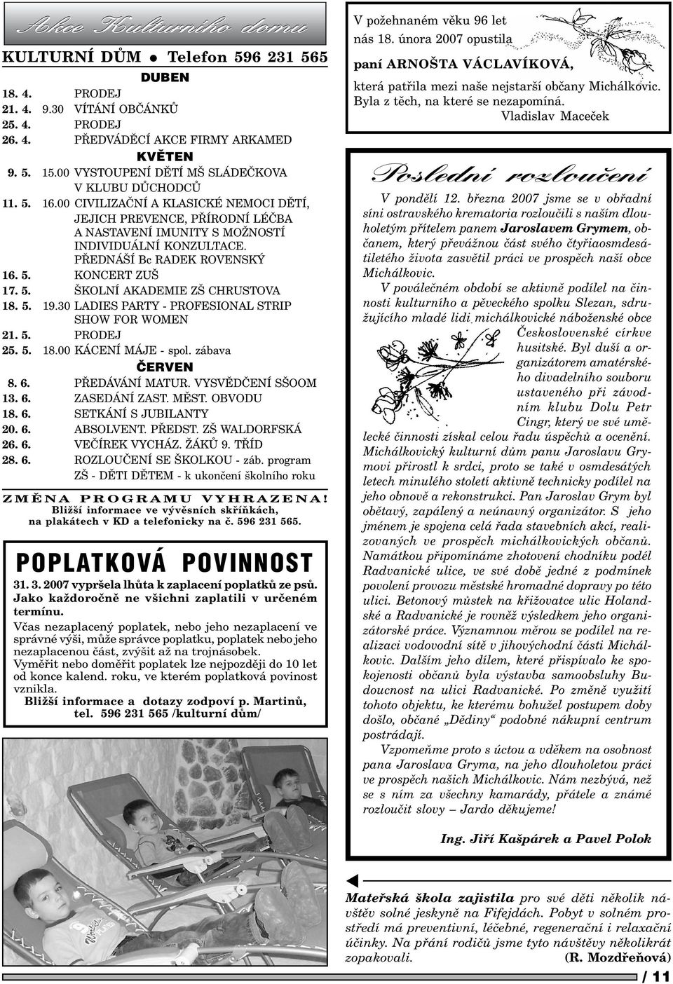 PØEDNÁŠÍ Bc RADEK ROVENSKÝ 16. 5. KONCERT ZUŠ 17. 5. ŠKOLNÍ AKADEMIE ZŠ CHRUSTOVA 18. 5. 19.30 LADIES PARTY - PROFESIONAL STRIP SHOW FOR WOMEN 21. 5. PRODEJ 25. 5. 18.00 KÁCENÍ MÁJE - spol.