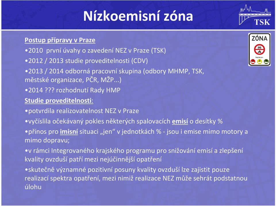 ?? rozhodnutí Rady HMP Studie proveditelnosti: potvrdila realizovatelnost NEZ v Praze vyčíslila očekávaný pokles některých spalovacích emisí o desítky % přínos pro imisní situaci jen