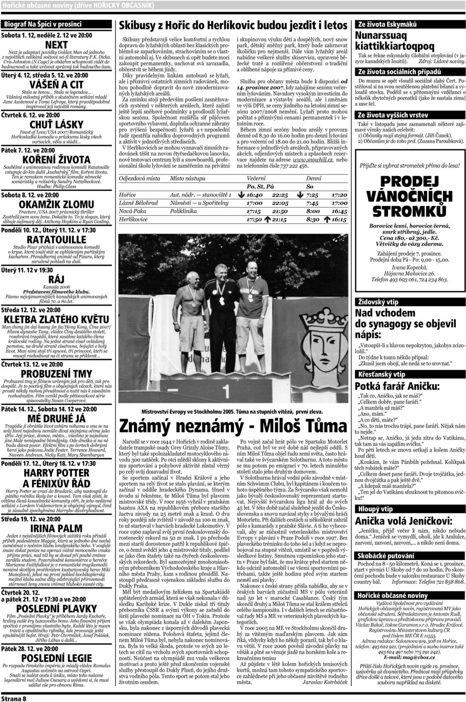 12., Sobota 14. 12 ve 20:00 MÉ DRUHÉ JÁ Pondělí 17. 12., Úterý 18. 12. v 17:30 HARRY POTTER A FÉNIXŮV ŘÁD Středa 19. 12. ve 20:00 IRINA PALM Čtvrtek 20. 12. a pátek 21.