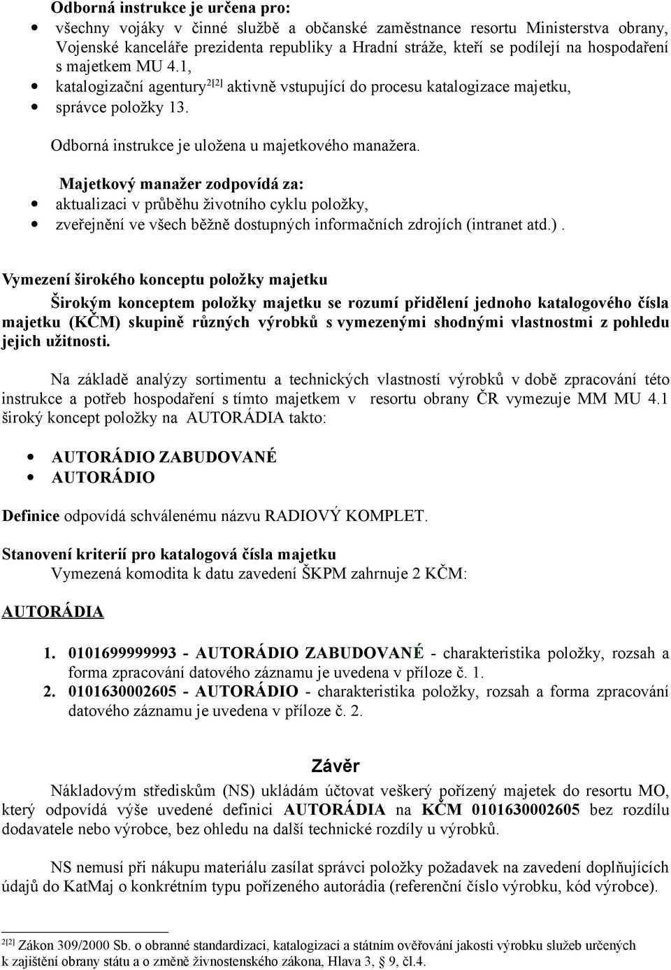 Majetkový manažer zodpovídá za: aktualizaci v průběhu životního cyklu položky, zveřejnění ve všech běžně dostupných informačních zdrojích (intranet atd.).