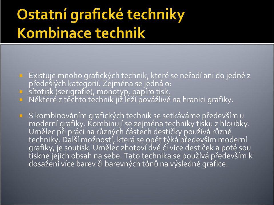 Kombinují se zejména techniky tisku z hloubky. Umělec při práci na různých částech destičky používá různé techniky.