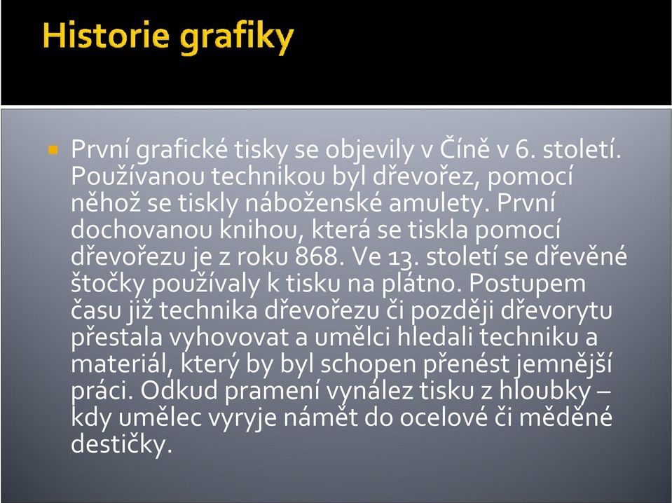 První dochovanou knihou, která se tiskla pomocí dřevořezu je z roku 868. Ve 13.