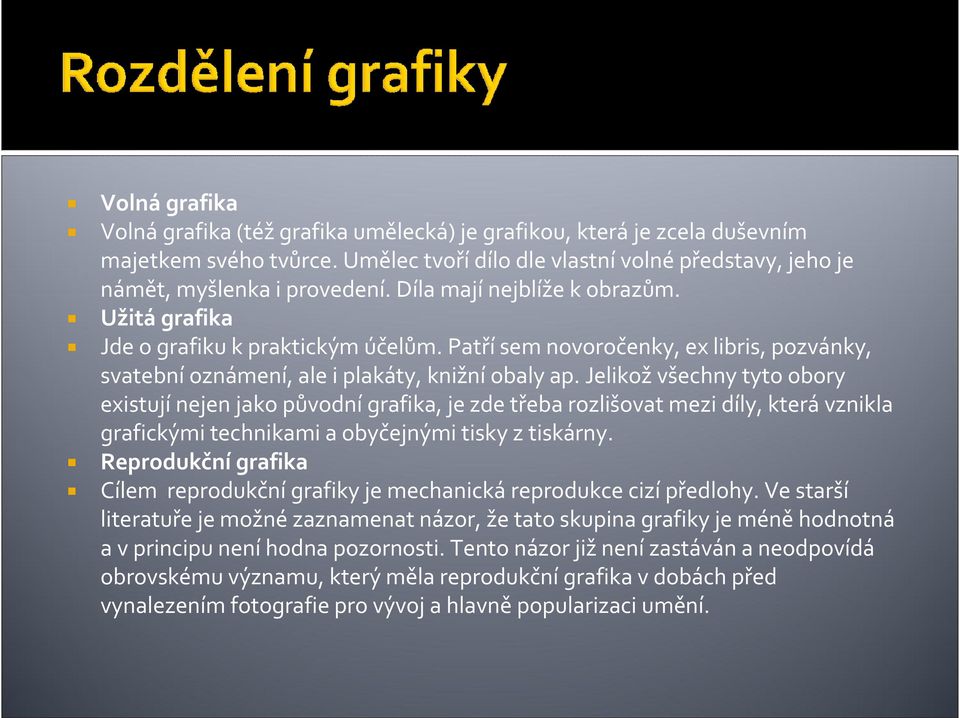 Jelikož všechny tyto obory existují nejen jako původní grafika, je zde třeba rozlišovat mezi díly, která vznikla grafickými technikami a obyčejnými tisky z tiskárny.