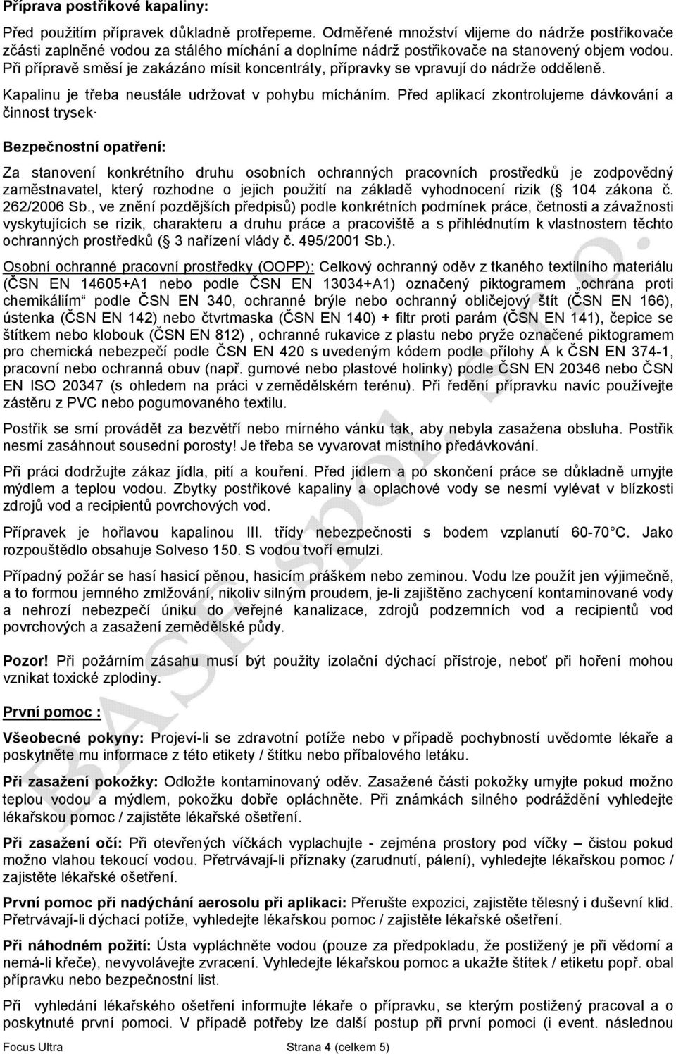 Při přípravě směsí je zakázáno mísit koncentráty, přípravky se vpravují do nádrže odděleně. Kapalinu je třeba neustále udržovat v pohybu mícháním.