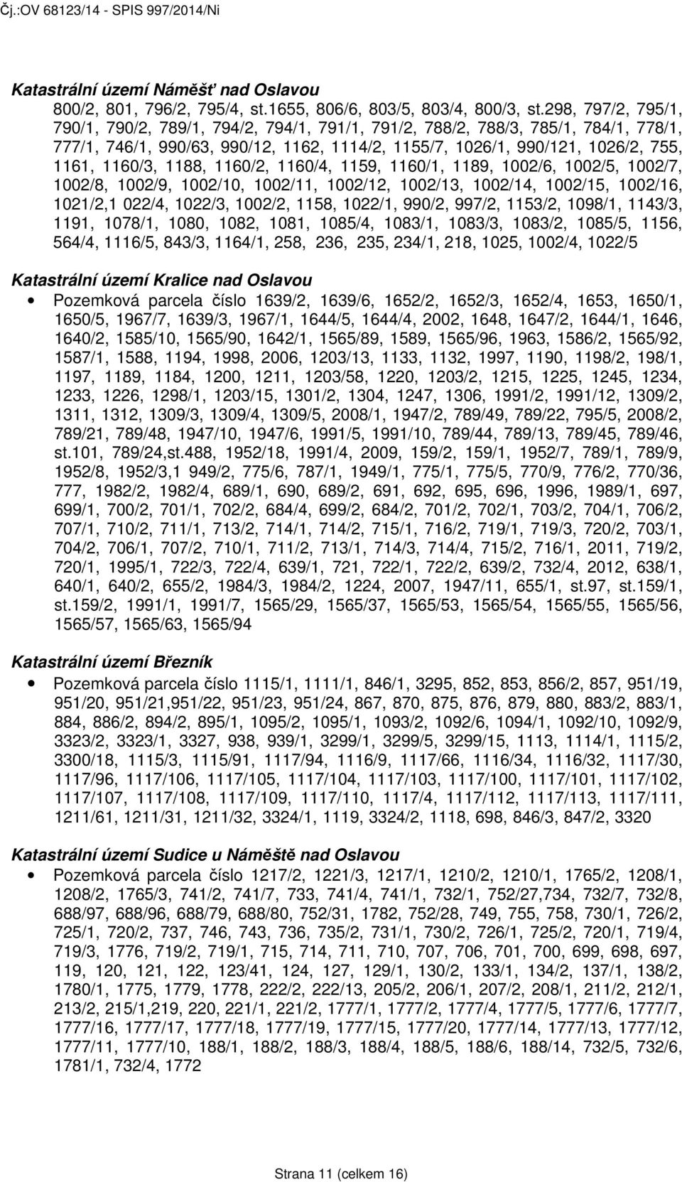 1188, 1160/2, 1160/4, 1159, 1160/1, 1189, 1002/6, 1002/5, 1002/7, 1002/8, 1002/9, 1002/10, 1002/11, 1002/12, 1002/13, 1002/14, 1002/15, 1002/16, 1021/2,1 022/4, 1022/3, 1002/2, 1158, 1022/1, 990/2,