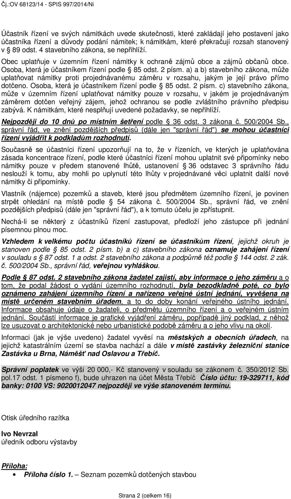 a) a b) stavebního zákona, může uplatňovat námitky proti projednávanému záměru v rozsahu, jakým je její právo přímo dotčeno. Osoba, která je účastníkem řízení podle 85 odst. 2 písm.